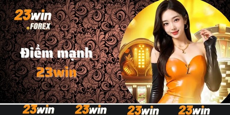 23win và những điểm mạnh hút người chơi mạnh mẽ